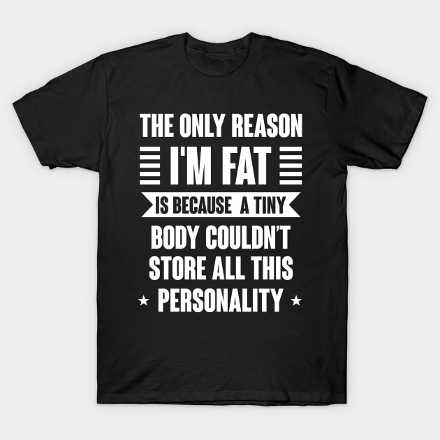 The Only Reason I' m Fat T-Shirt by Hip City Merch